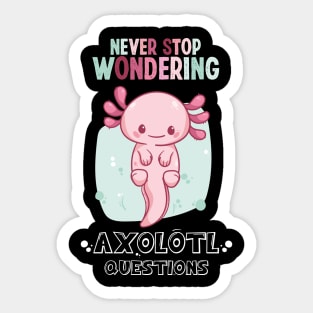 Funny Cute I Axolotl Questions Lover Never Stop Wondering Ask A Lot Questions Sticker